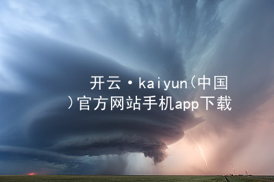 开云·kaiyun(中国)官方网站手机app下载开云下载平台