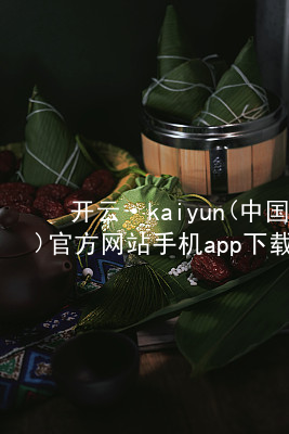 开云·kaiyun(中国)官方网站手机app下载开云下载大厅
