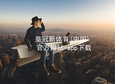 皇冠新体育(中国)官方网站-app下载皇冠国际体育app安卓版