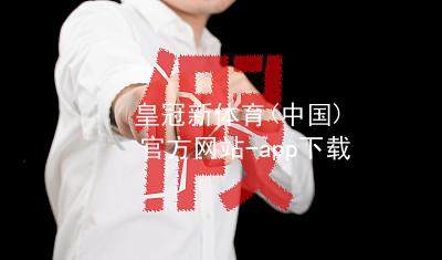 皇冠新体育(中国)官方网站-app下载皇冠国际体育app客户端