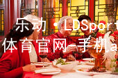 乐动·LDSports(中国)体育官网-手机app下载网页版注册