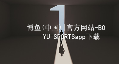 博鱼(中国)|官方网站-BOYU SPORTSapp下载博鱼app官网