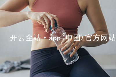 开云全站·app(中国)官方网站开云全站大厅