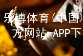 乐博体育(中国)官方网站-APP下载乐博体育官方app下载注册