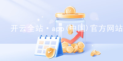 开云全站·app(中国)官方网站开云全站全站