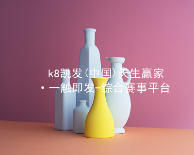 k8凯发(中国)天生赢家·一触即发-综合赛事平台www.k8.com登录