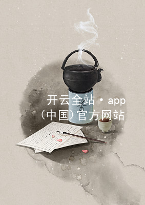 开云全站·app(中国)官方网站开云全站软件