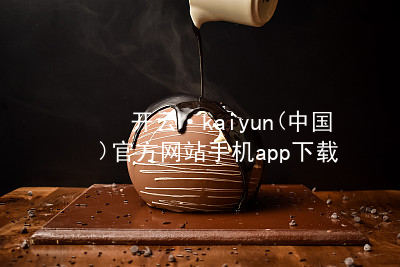 开云·kaiyun(中国)官方网站手机app下载开云官网app下载下载