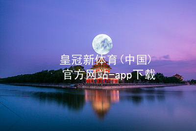 皇冠新体育(中国)官方网站-app下载皇冠新体育app下载app下载
