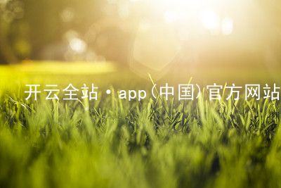 开云全站·app(中国)官方网站kaiyun.kaiyun.com网页版