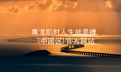 尊龙凯时人生就是搏(中国区)官方网站尊龙凯时登录首页可靠