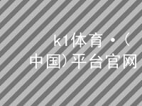k1体育·(中国)平台官网k1体育全站