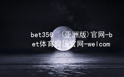 bet356•(亚洲版)官网-bet体育娱乐官网-welcome!bet356体育亚洲版在线官网安装