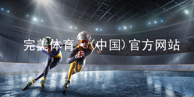 完美体育·(中国)官方网站完美体育官网入口