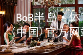 BoB半岛·体育(中国)官方网站BoB半岛·体育中国官方网站注册
